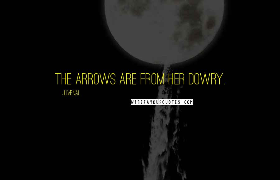Juvenal Quotes: The arrows are from her dowry.
