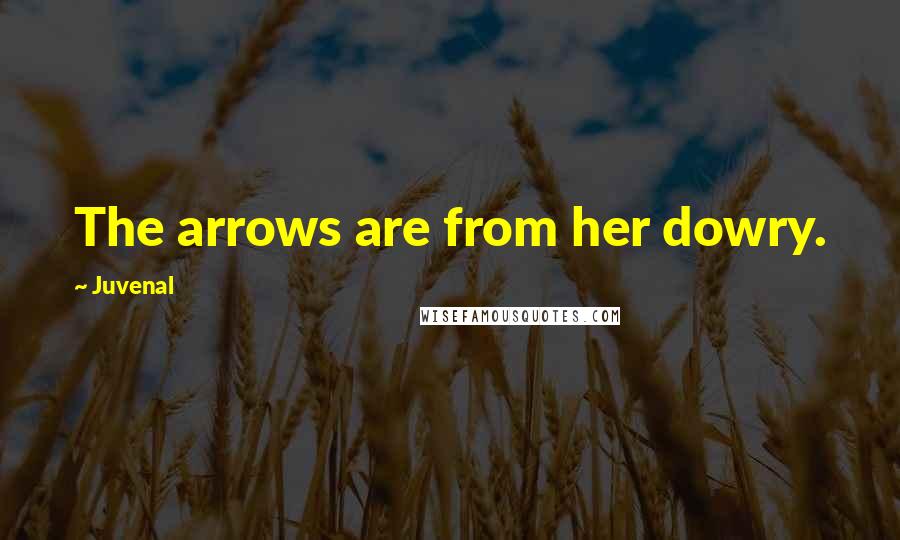 Juvenal Quotes: The arrows are from her dowry.