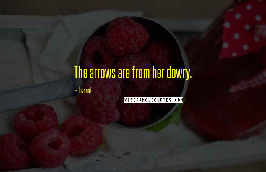 Juvenal Quotes: The arrows are from her dowry.
