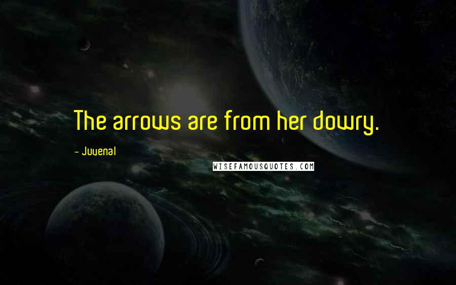 Juvenal Quotes: The arrows are from her dowry.