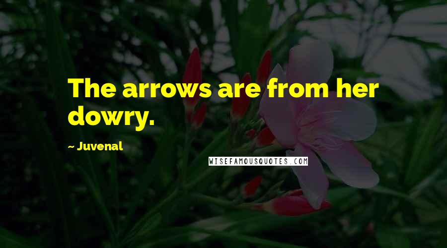 Juvenal Quotes: The arrows are from her dowry.