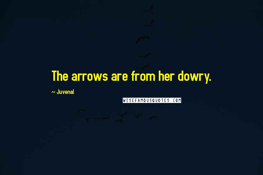 Juvenal Quotes: The arrows are from her dowry.