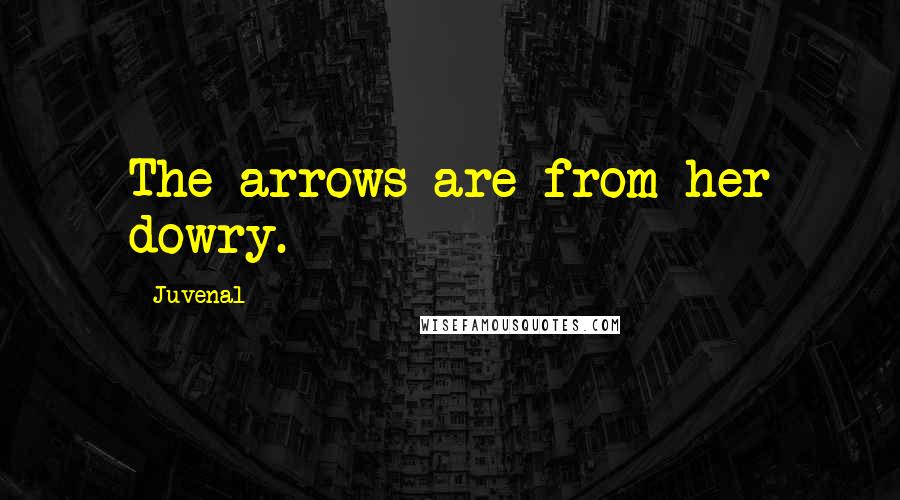 Juvenal Quotes: The arrows are from her dowry.