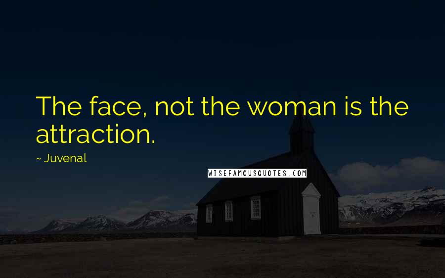 Juvenal Quotes: The face, not the woman is the attraction.