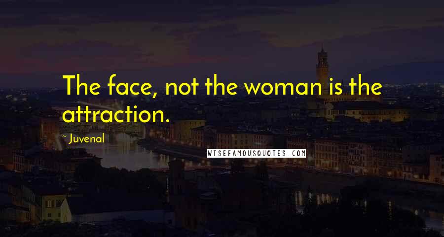 Juvenal Quotes: The face, not the woman is the attraction.