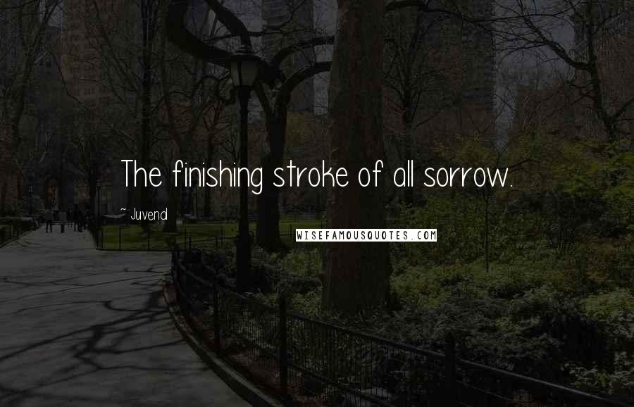 Juvenal Quotes: The finishing stroke of all sorrow.