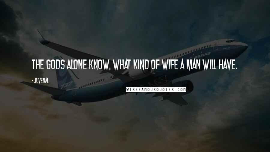 Juvenal Quotes: The gods alone know, what kind of wife a man will have.