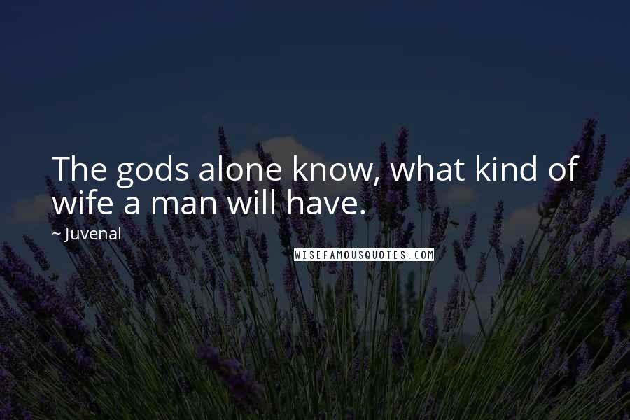 Juvenal Quotes: The gods alone know, what kind of wife a man will have.