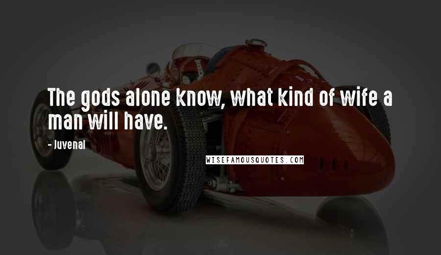 Juvenal Quotes: The gods alone know, what kind of wife a man will have.