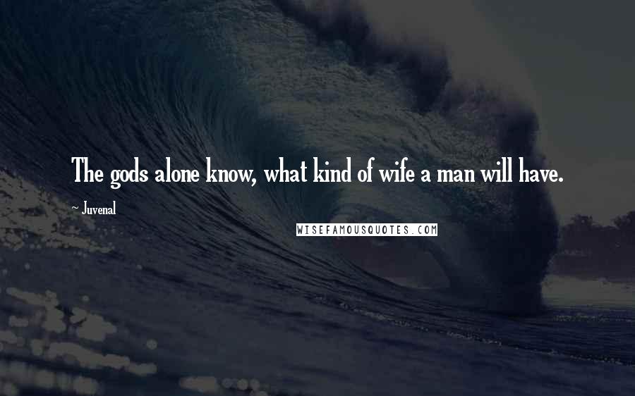 Juvenal Quotes: The gods alone know, what kind of wife a man will have.