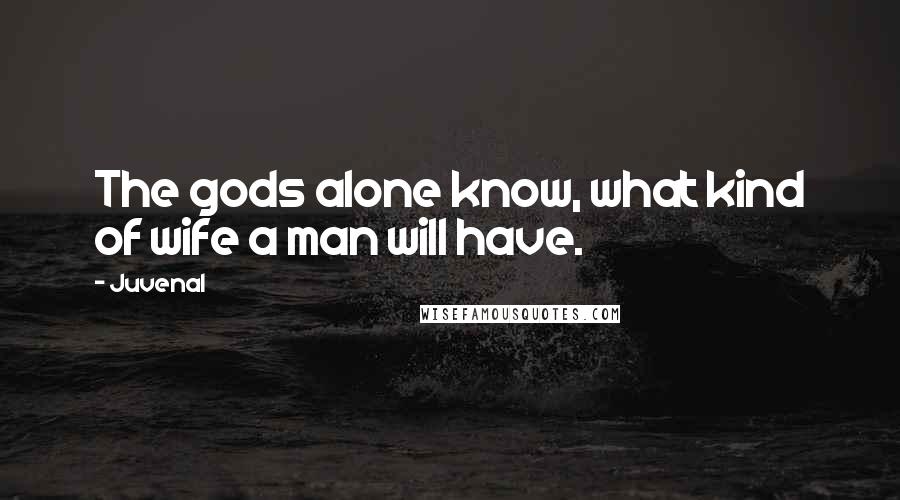 Juvenal Quotes: The gods alone know, what kind of wife a man will have.