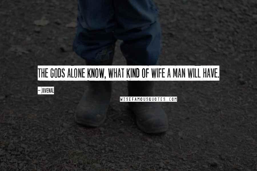 Juvenal Quotes: The gods alone know, what kind of wife a man will have.