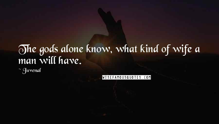 Juvenal Quotes: The gods alone know, what kind of wife a man will have.
