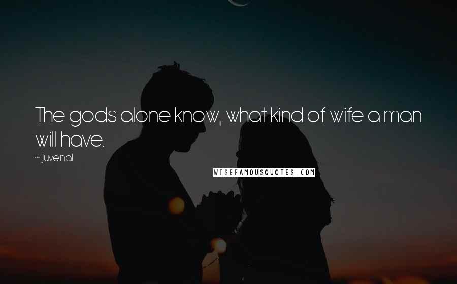 Juvenal Quotes: The gods alone know, what kind of wife a man will have.