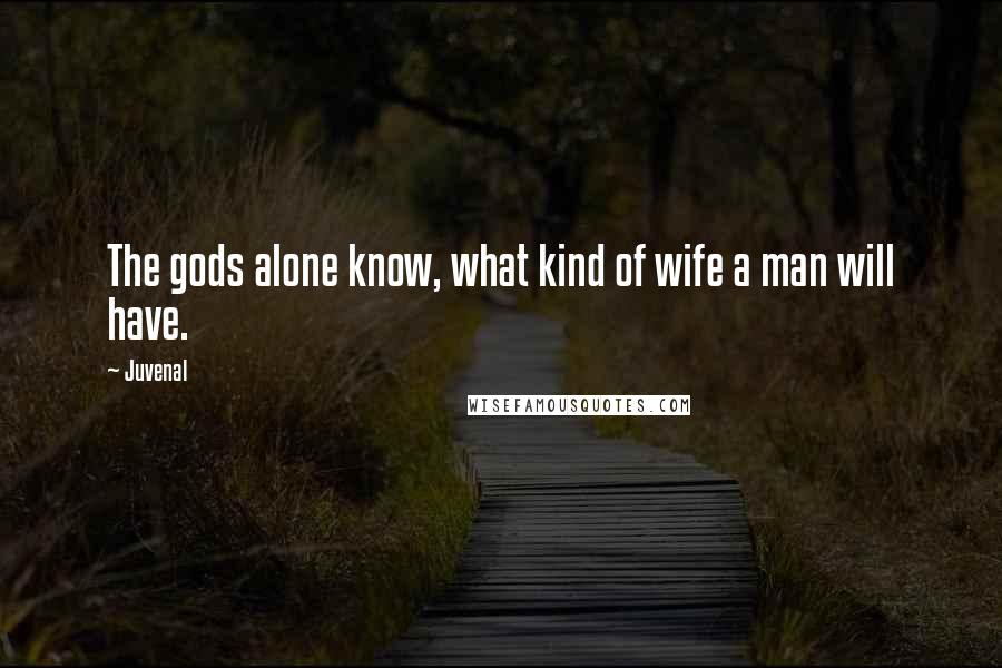 Juvenal Quotes: The gods alone know, what kind of wife a man will have.