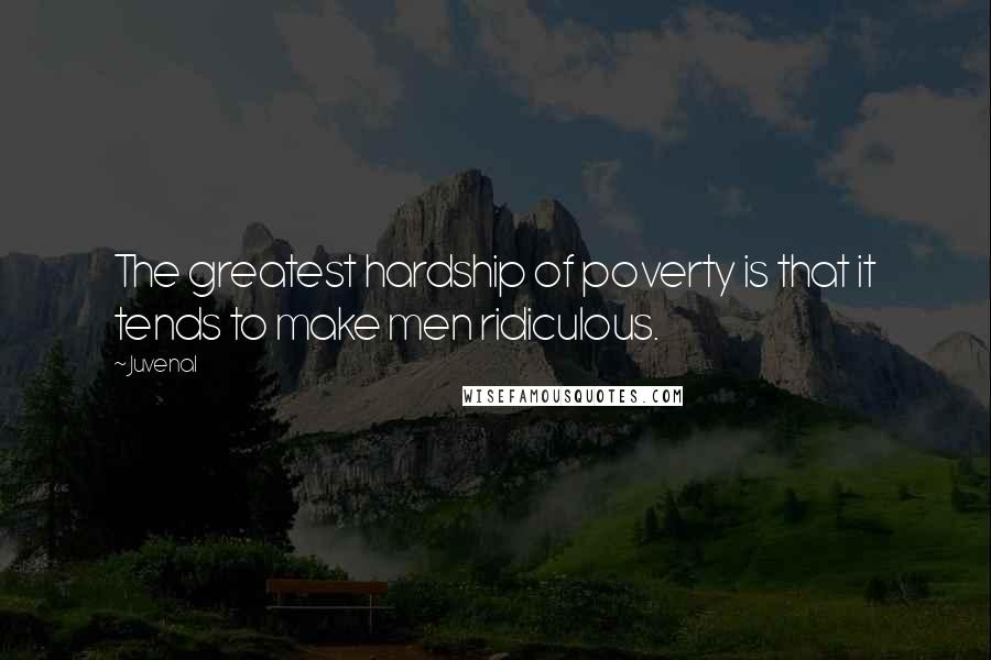 Juvenal Quotes: The greatest hardship of poverty is that it tends to make men ridiculous.