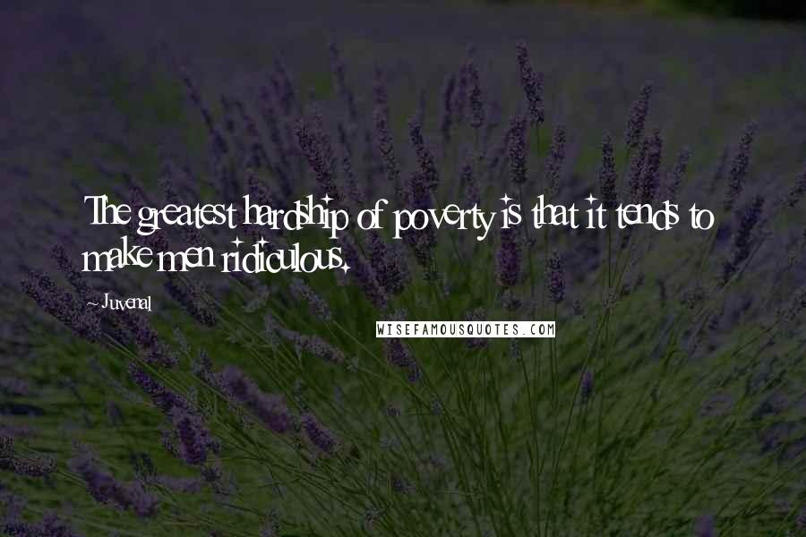 Juvenal Quotes: The greatest hardship of poverty is that it tends to make men ridiculous.