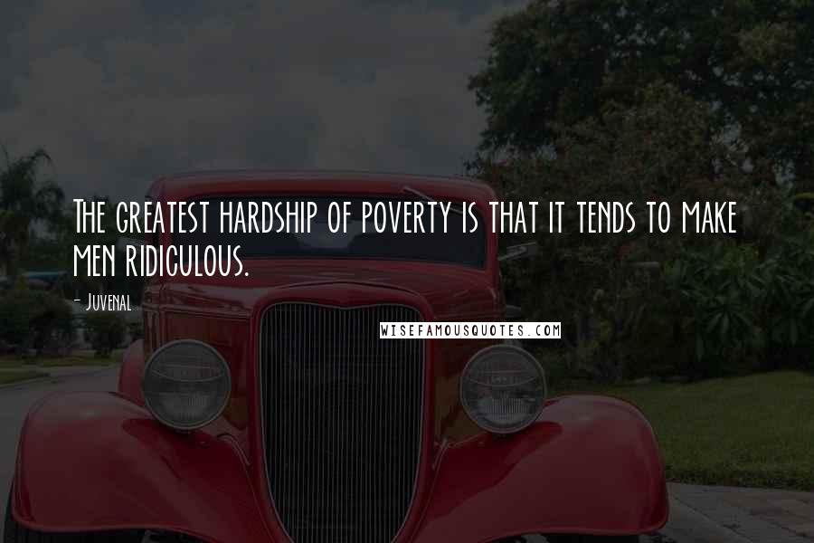 Juvenal Quotes: The greatest hardship of poverty is that it tends to make men ridiculous.