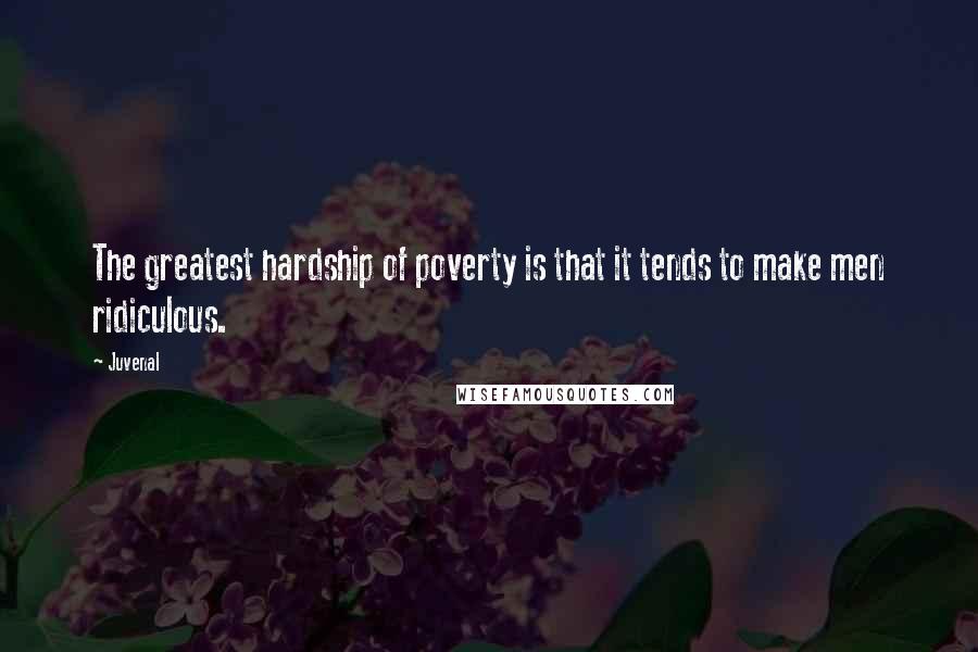 Juvenal Quotes: The greatest hardship of poverty is that it tends to make men ridiculous.