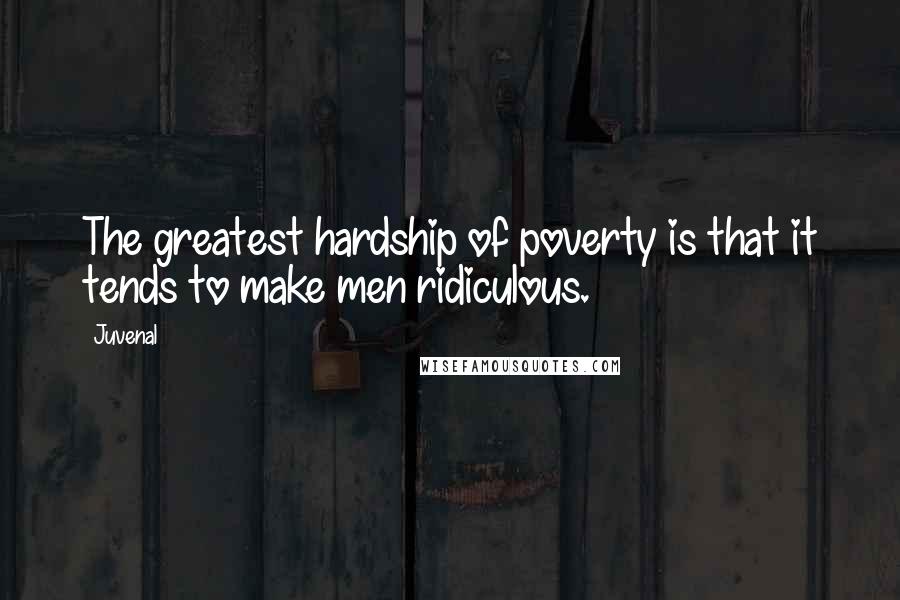 Juvenal Quotes: The greatest hardship of poverty is that it tends to make men ridiculous.