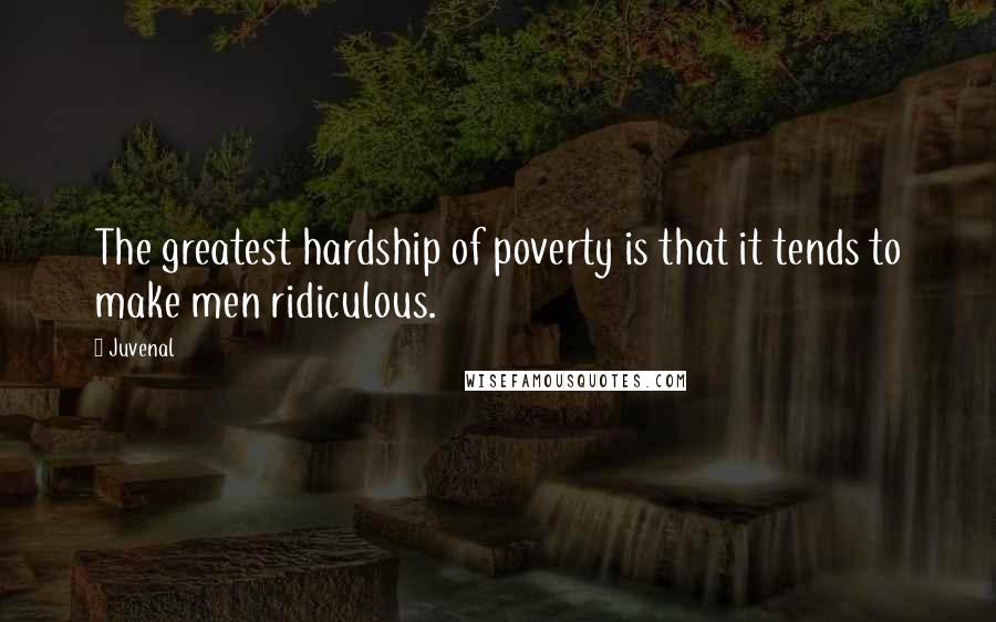 Juvenal Quotes: The greatest hardship of poverty is that it tends to make men ridiculous.