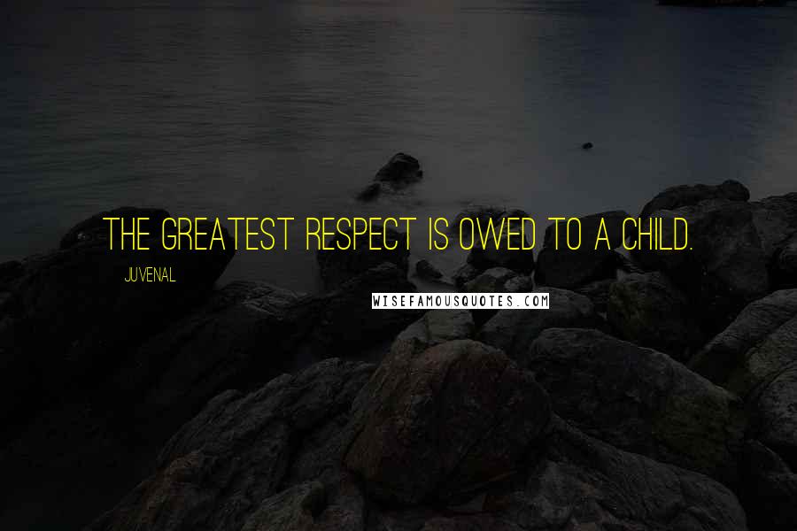 Juvenal Quotes: The greatest respect is owed to a child.