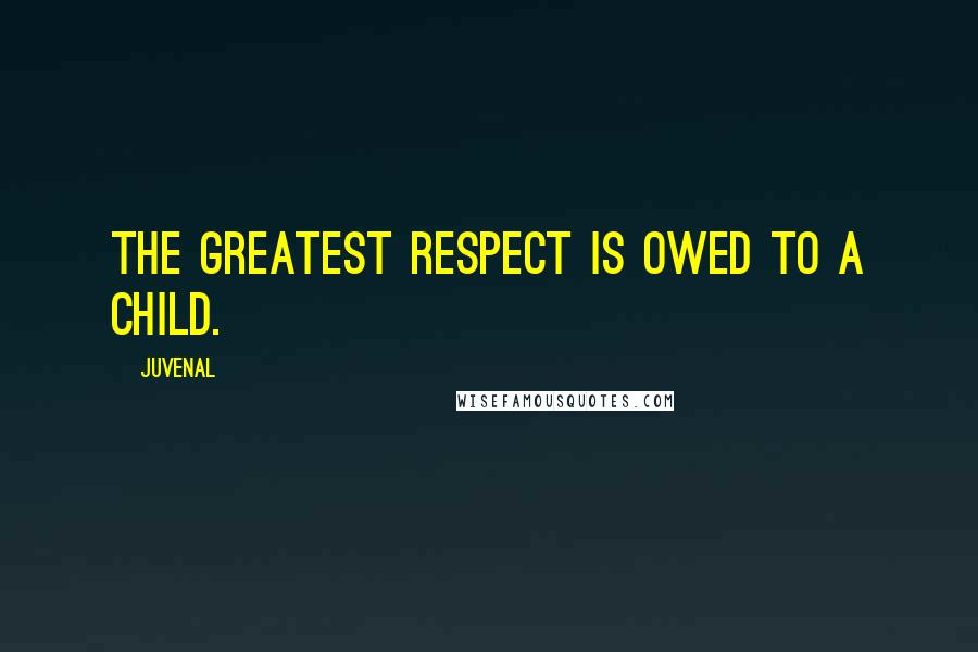 Juvenal Quotes: The greatest respect is owed to a child.