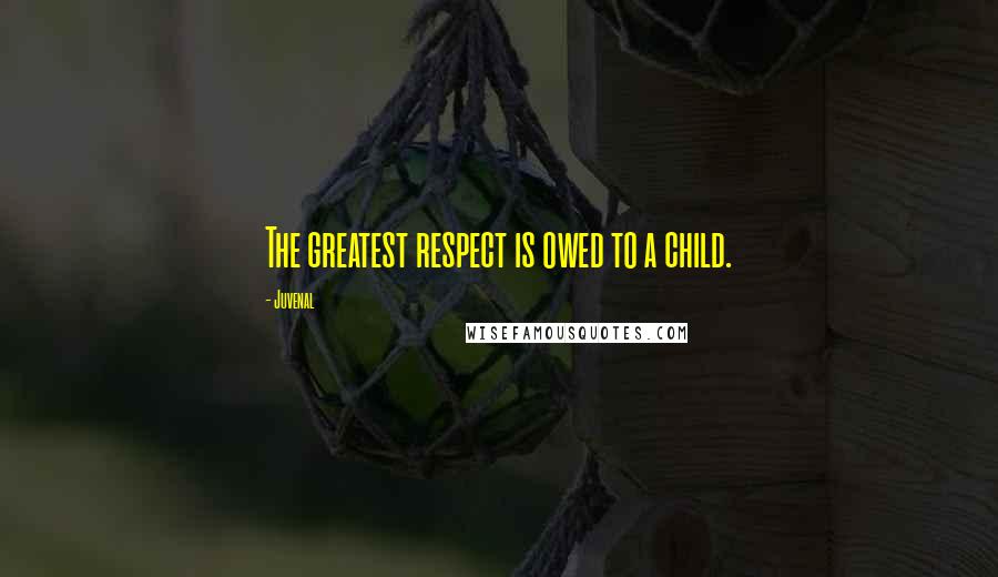 Juvenal Quotes: The greatest respect is owed to a child.