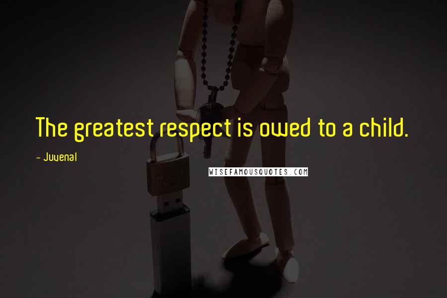 Juvenal Quotes: The greatest respect is owed to a child.