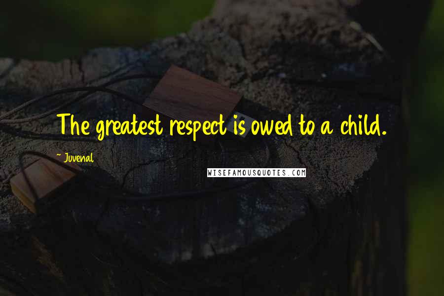 Juvenal Quotes: The greatest respect is owed to a child.
