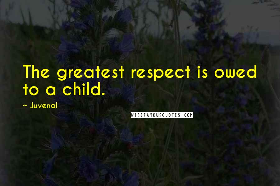 Juvenal Quotes: The greatest respect is owed to a child.