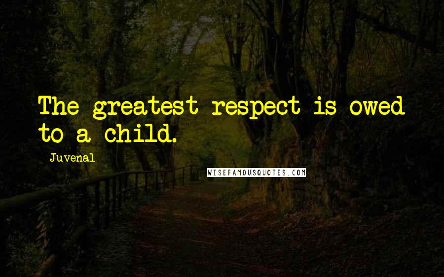 Juvenal Quotes: The greatest respect is owed to a child.