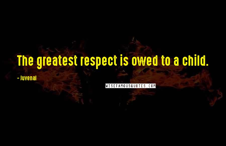 Juvenal Quotes: The greatest respect is owed to a child.
