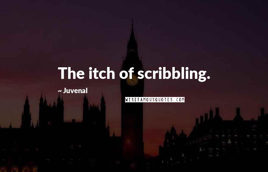 Juvenal Quotes: The itch of scribbling.