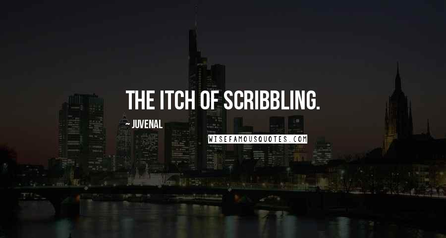 Juvenal Quotes: The itch of scribbling.