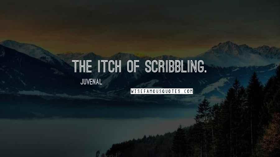 Juvenal Quotes: The itch of scribbling.