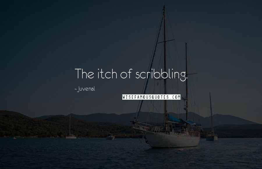 Juvenal Quotes: The itch of scribbling.