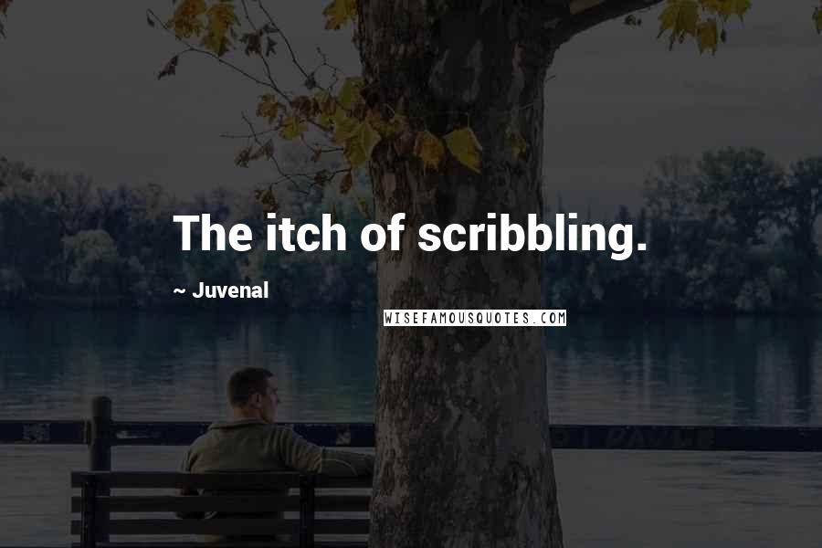 Juvenal Quotes: The itch of scribbling.