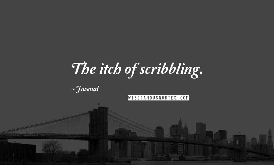 Juvenal Quotes: The itch of scribbling.