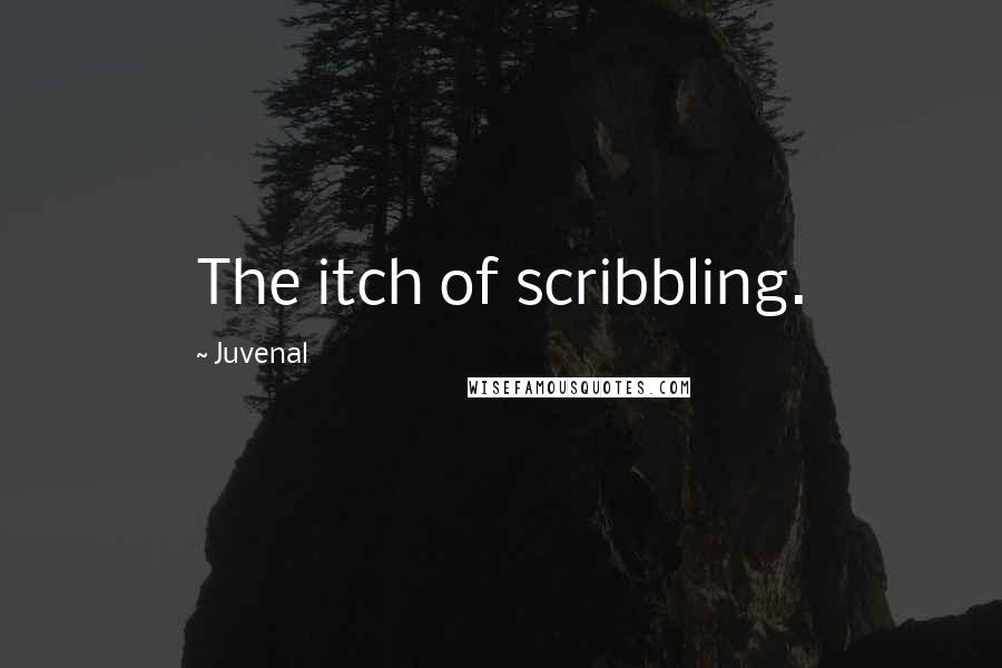 Juvenal Quotes: The itch of scribbling.