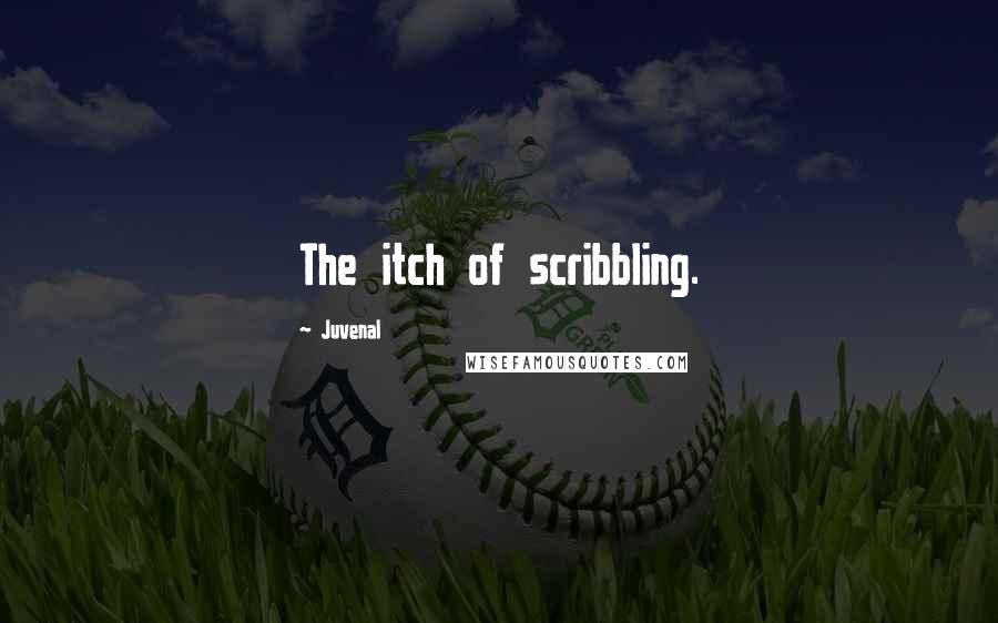 Juvenal Quotes: The itch of scribbling.