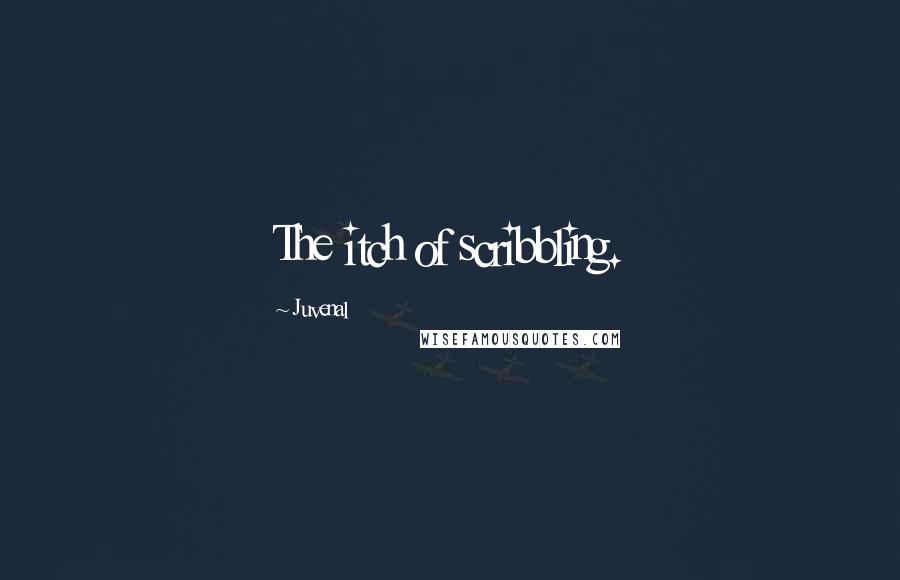 Juvenal Quotes: The itch of scribbling.