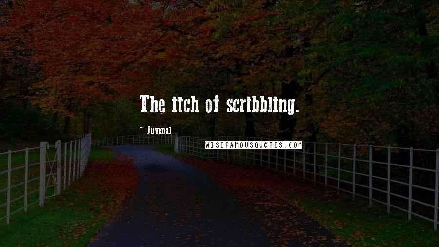 Juvenal Quotes: The itch of scribbling.
