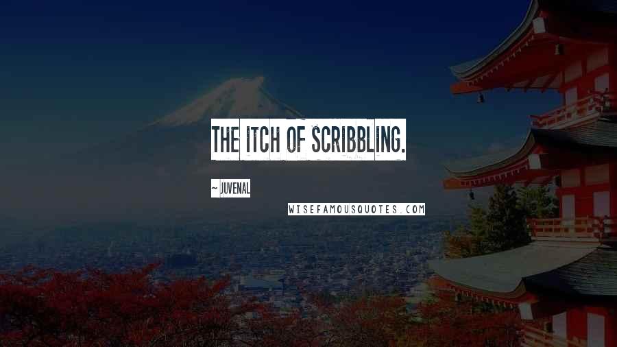 Juvenal Quotes: The itch of scribbling.