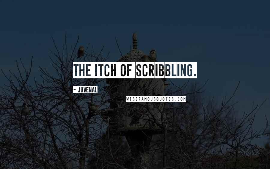 Juvenal Quotes: The itch of scribbling.