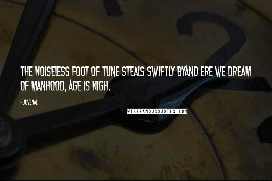 Juvenal Quotes: The noiseless foot of Tune steals swiftly byAnd ere we dream of manhood, age is nigh.