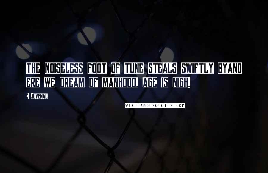 Juvenal Quotes: The noiseless foot of Tune steals swiftly byAnd ere we dream of manhood, age is nigh.