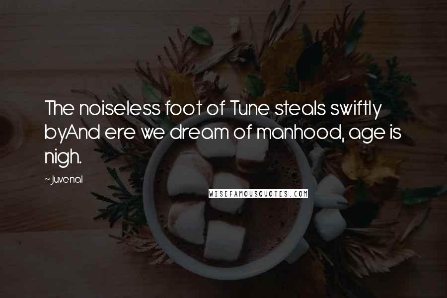 Juvenal Quotes: The noiseless foot of Tune steals swiftly byAnd ere we dream of manhood, age is nigh.
