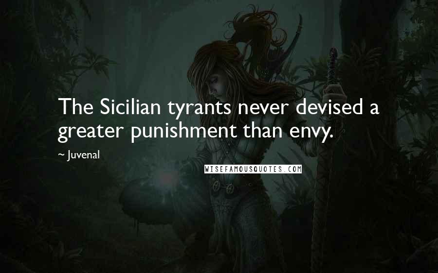 Juvenal Quotes: The Sicilian tyrants never devised a greater punishment than envy.