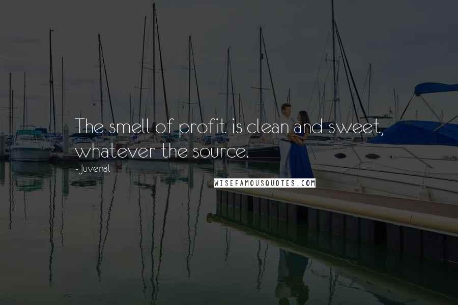 Juvenal Quotes: The smell of profit is clean and sweet, whatever the source.